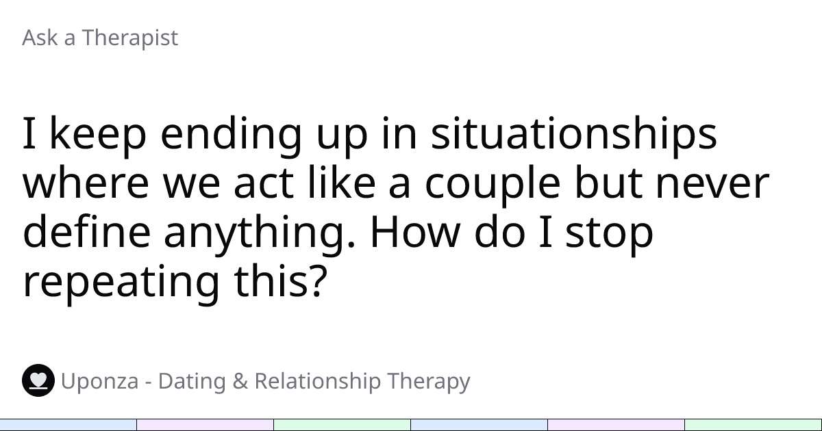 I keep ending up in situationships where we act like a couple but never ...